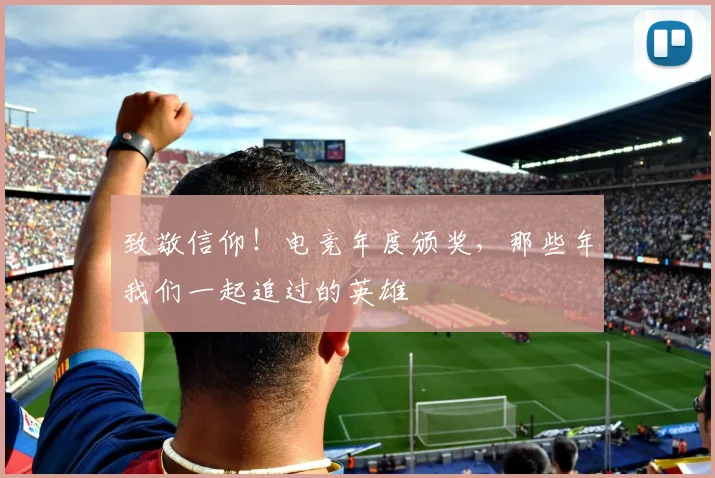致敬信仰！电竞年度颁奖，那些年我们一起追过的英雄