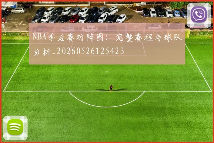 NBA季后赛对阵图:完整赛程与球队分析_20260526125423