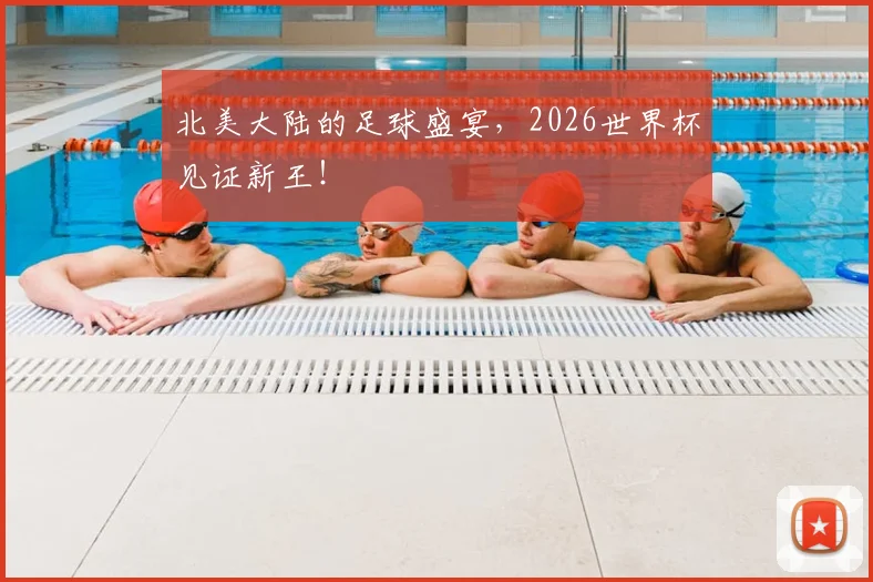 北美大陆的足球盛宴,2026世界杯见证新王!